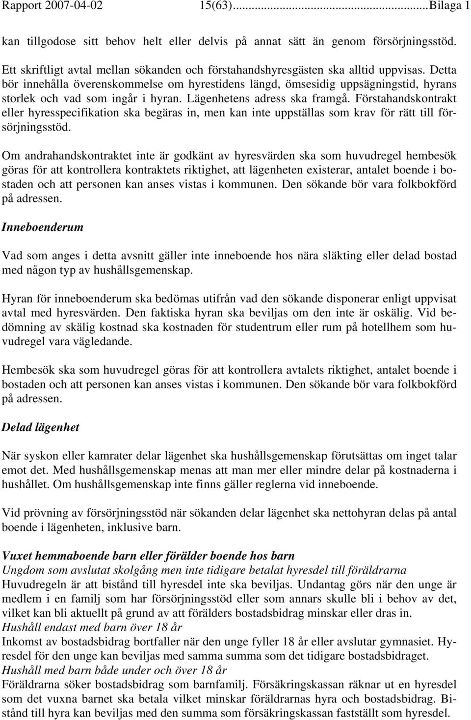 Detta bör innehålla överenskommelse om hyrestidens längd, ömsesidig uppsägningstid, hyrans storlek och vad som ingår i hyran. Lägenhetens adress ska framgå.