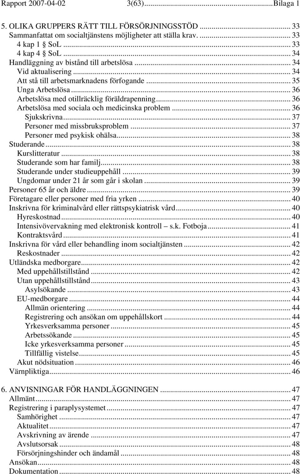 .. 36 Arbetslösa med sociala och medicinska problem... 36 Sjukskrivna... 37 Personer med missbruksproblem... 37 Personer med psykisk ohälsa... 38 Studerande... 38 Kurslitteratur.