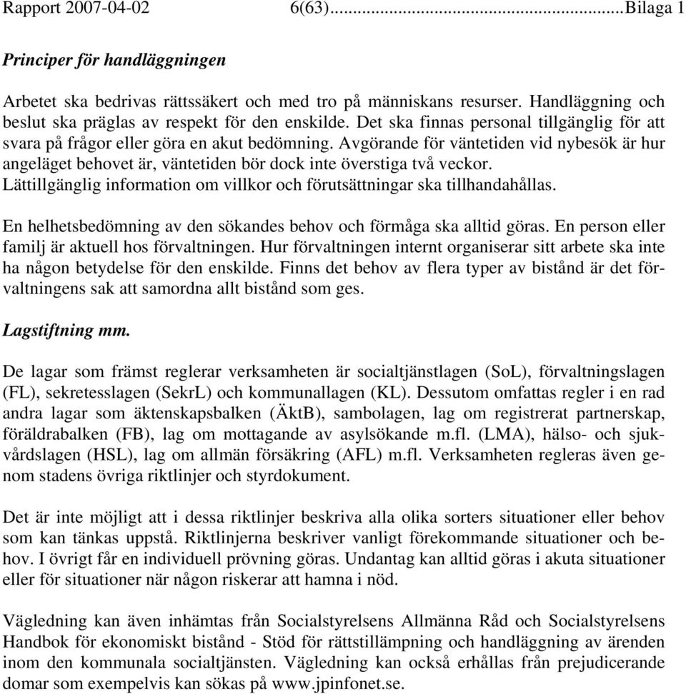 Avgörande för väntetiden vid nybesök är hur angeläget behovet är, väntetiden bör dock inte överstiga två veckor. Lättillgänglig information om villkor och förutsättningar ska tillhandahållas.