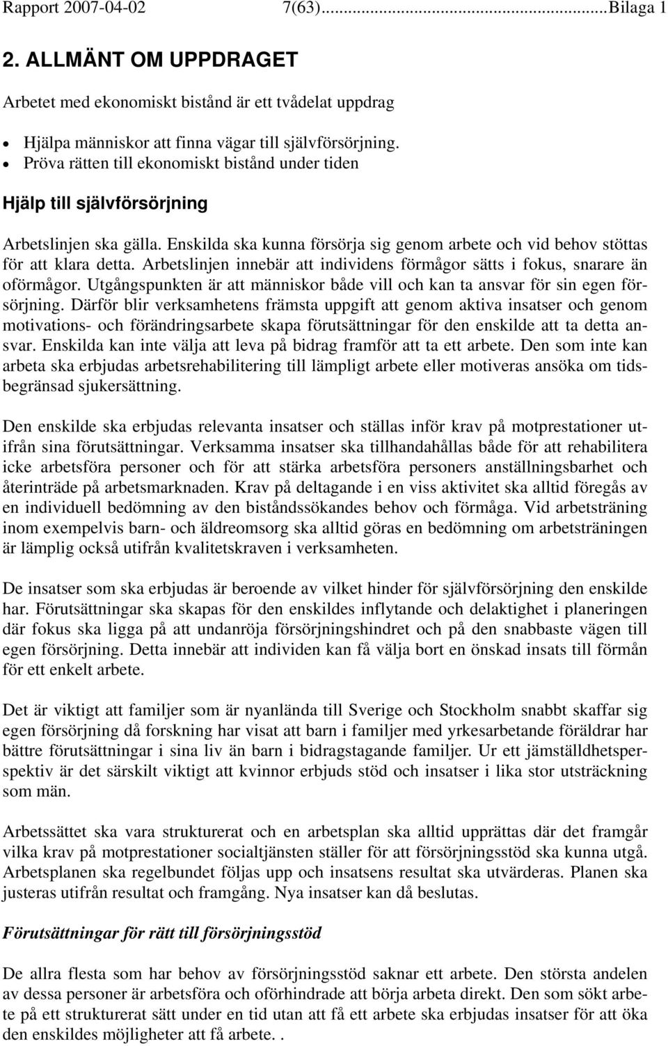 Arbetslinjen innebär att individens förmågor sätts i fokus, snarare än oförmågor. Utgångspunkten är att människor både vill och kan ta ansvar för sin egen försörjning.