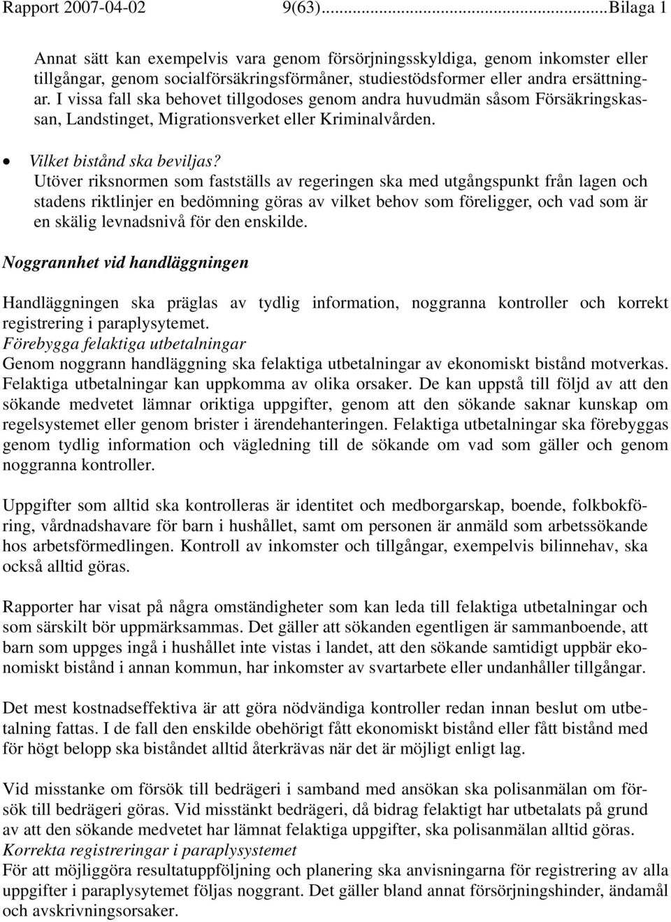 I vissa fall ska behovet tillgodoses genom andra huvudmän såsom Försäkringskassan, Landstinget, Migrationsverket eller Kriminalvården. Vilket bistånd ska beviljas?