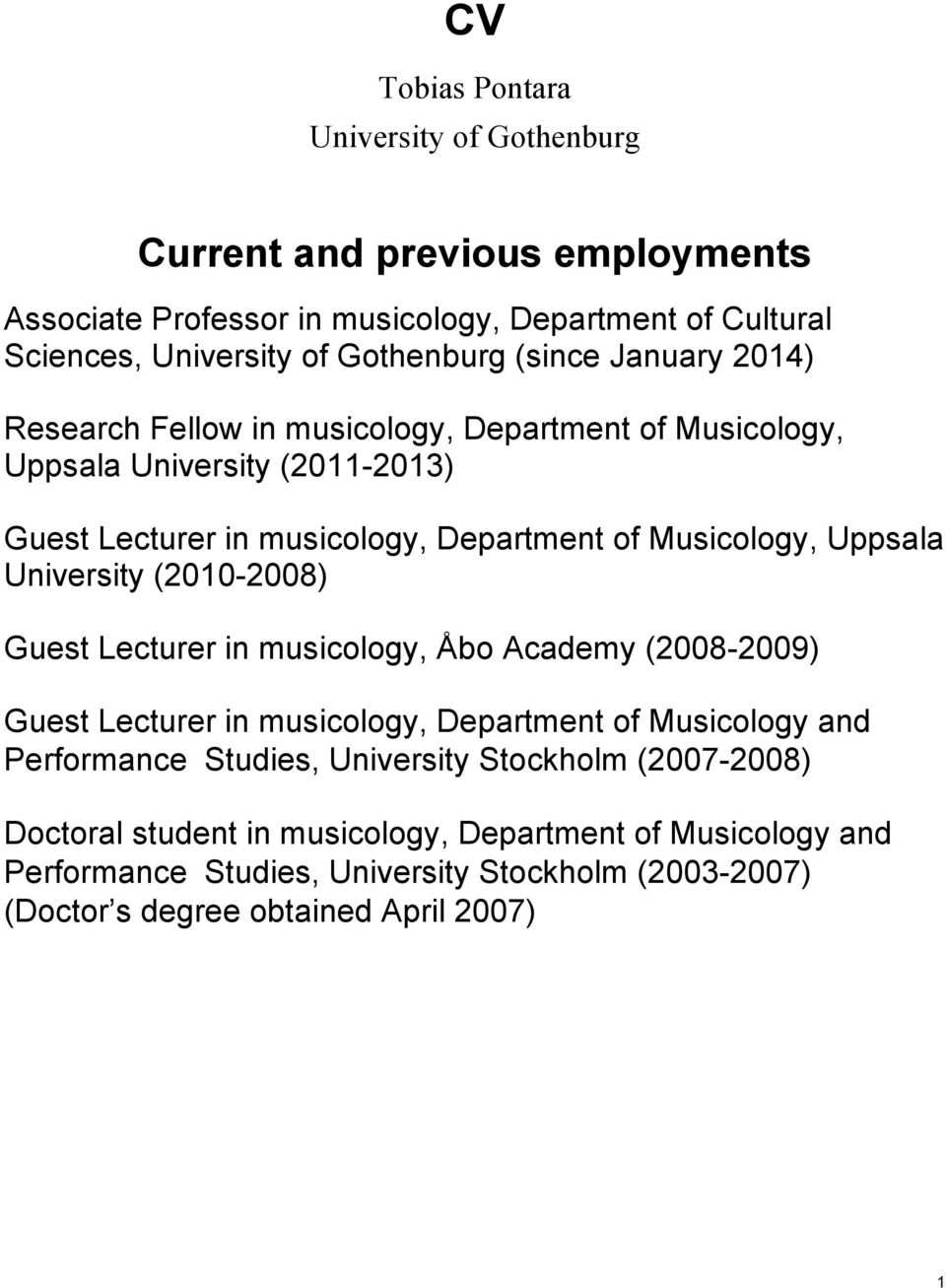 Uppsala University (2010-2008) Guest Lecturer in musicology, Åbo Academy (2008-2009) Guest Lecturer in musicology, Department of Musicology and Performance Studies,