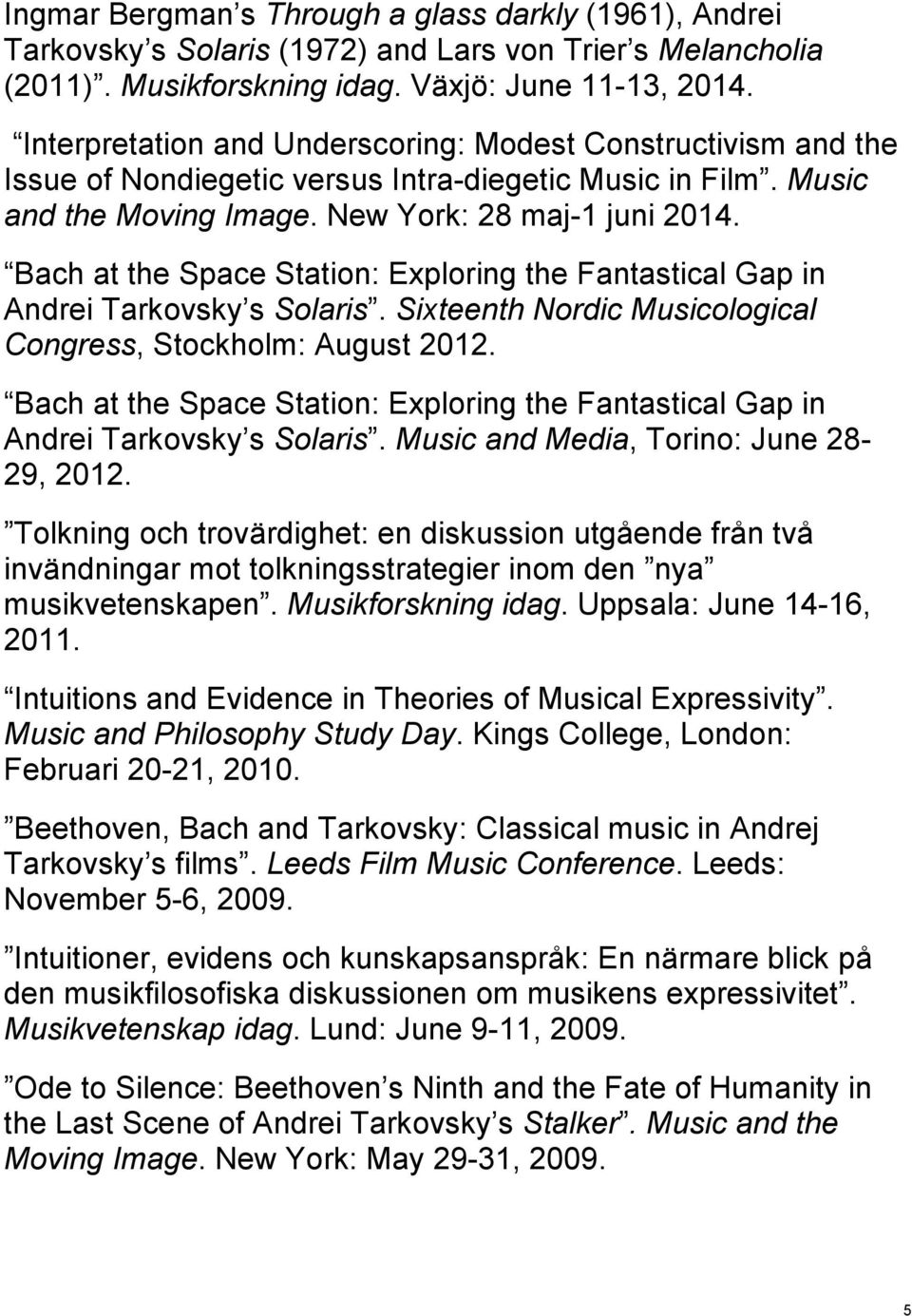 Bach at the Space Station: Exploring the Fantastical Gap in Andrei Tarkovsky s Solaris. Sixteenth Nordic Musicological Congress, Stockholm: August 2012.