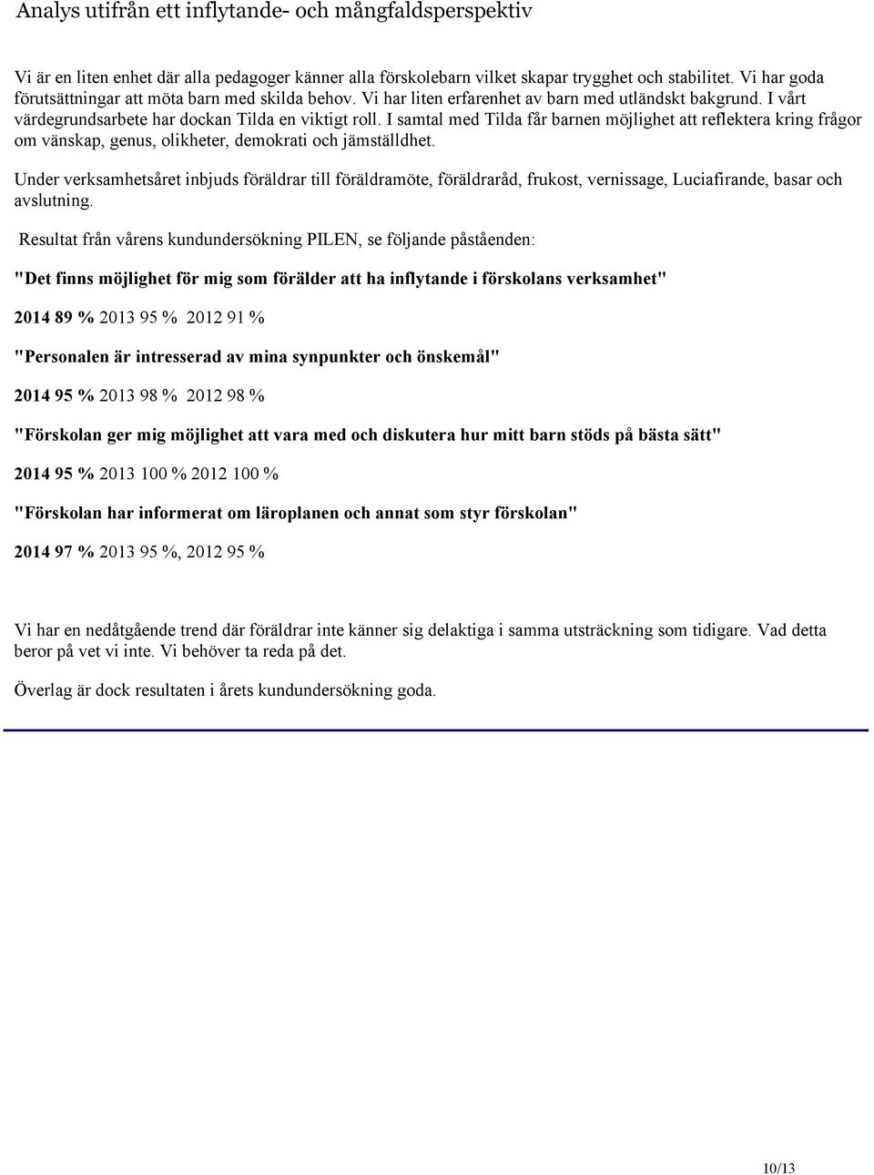 I samtal med Tilda får barnen möjlighet att reflektera kring frågor om vänskap, genus, olikheter, demokrati och jämställdhet.