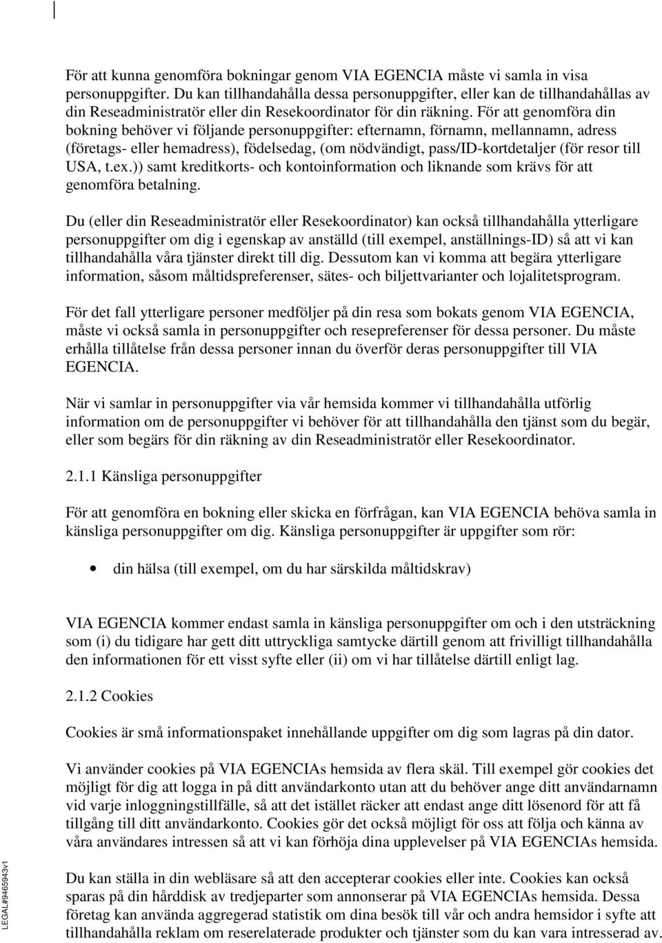 För att genomföra din bokning behöver vi följande personuppgifter: efternamn, förnamn, mellannamn, adress (företags- eller hemadress), födelsedag, (om nödvändigt, pass/id-kortdetaljer (för resor till