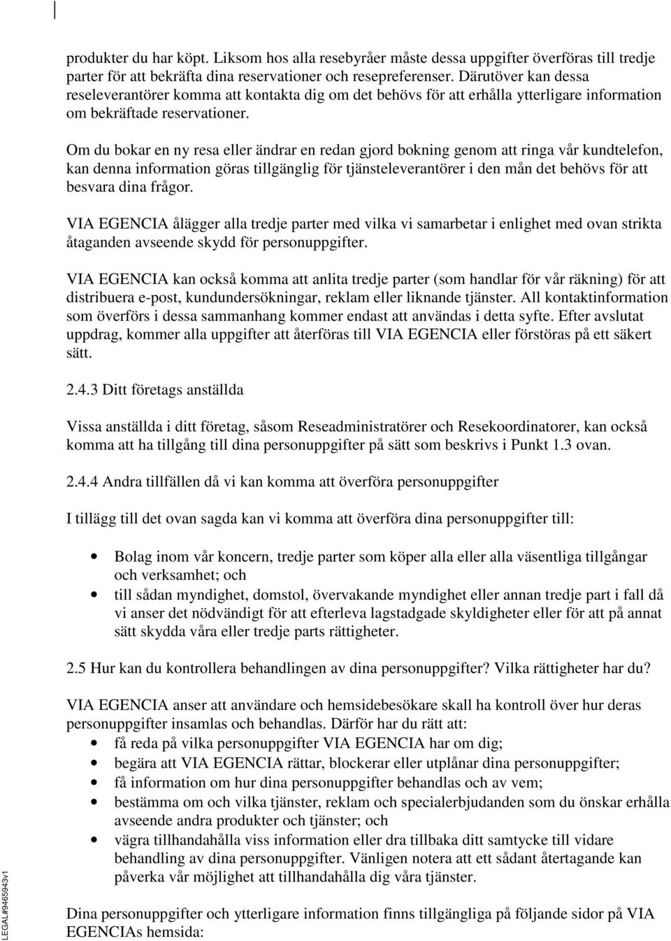 Om du bokar en ny resa eller ändrar en redan gjord bokning genom att ringa vår kundtelefon, kan denna information göras tillgänglig för tjänsteleverantörer i den mån det behövs för att besvara dina