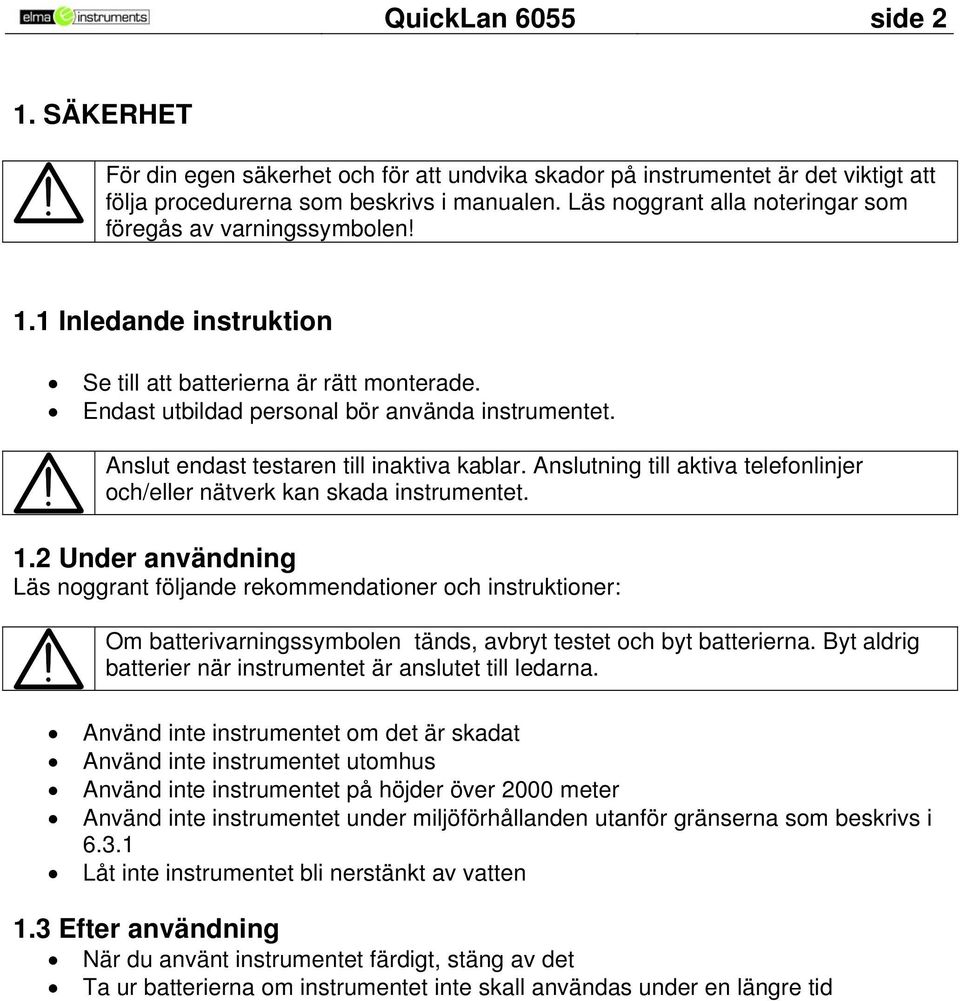 Anslut endast testaren till inaktiva kablar. Anslutning till aktiva telefonlinjer och/eller nätverk kan skada instrumentet. 1.