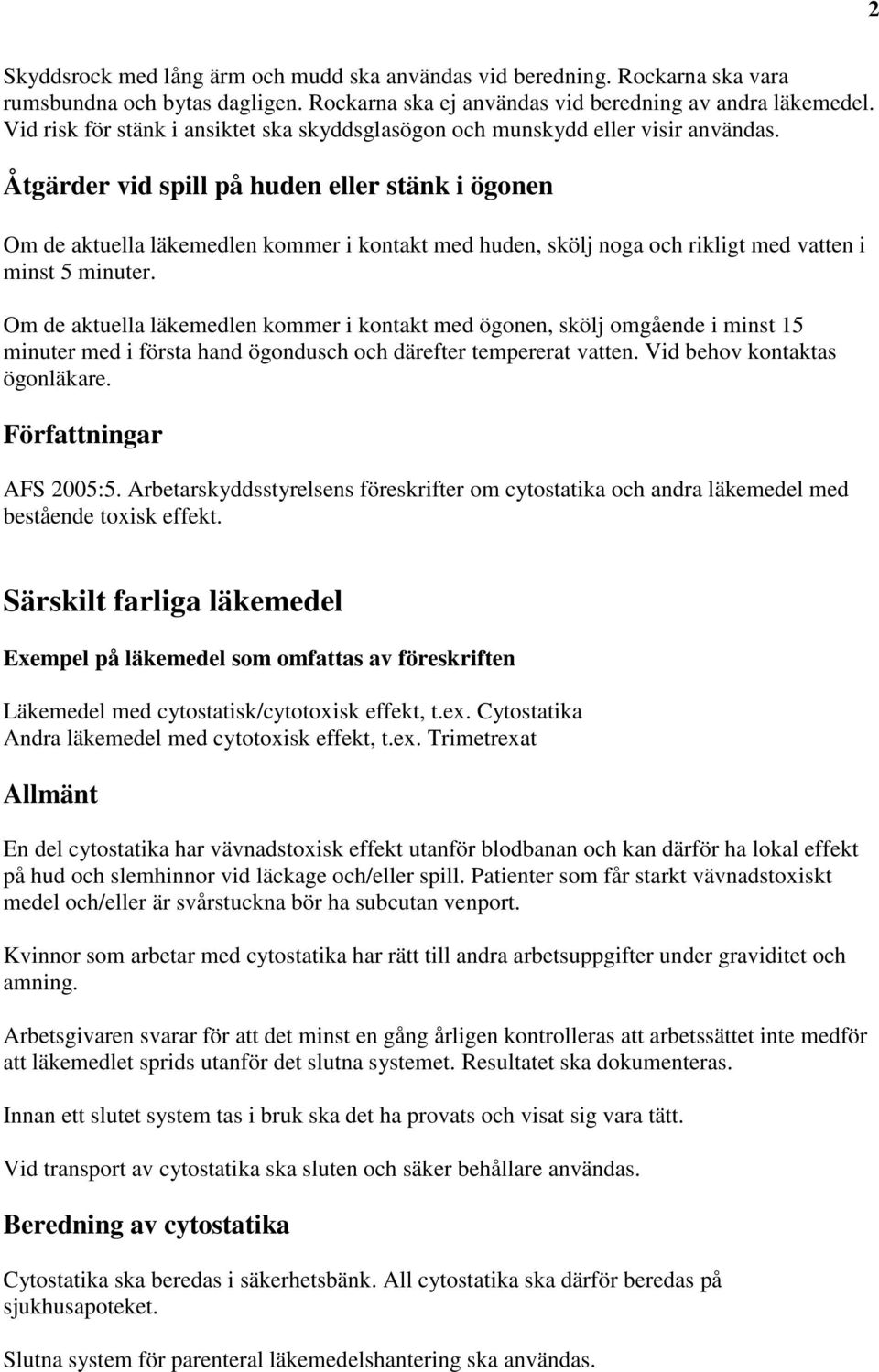 Åtgärder vid spill på huden eller stänk i ögonen Om de aktuella läkemedlen kommer i kontakt med huden, skölj noga och rikligt med vatten i minst 5 minuter.