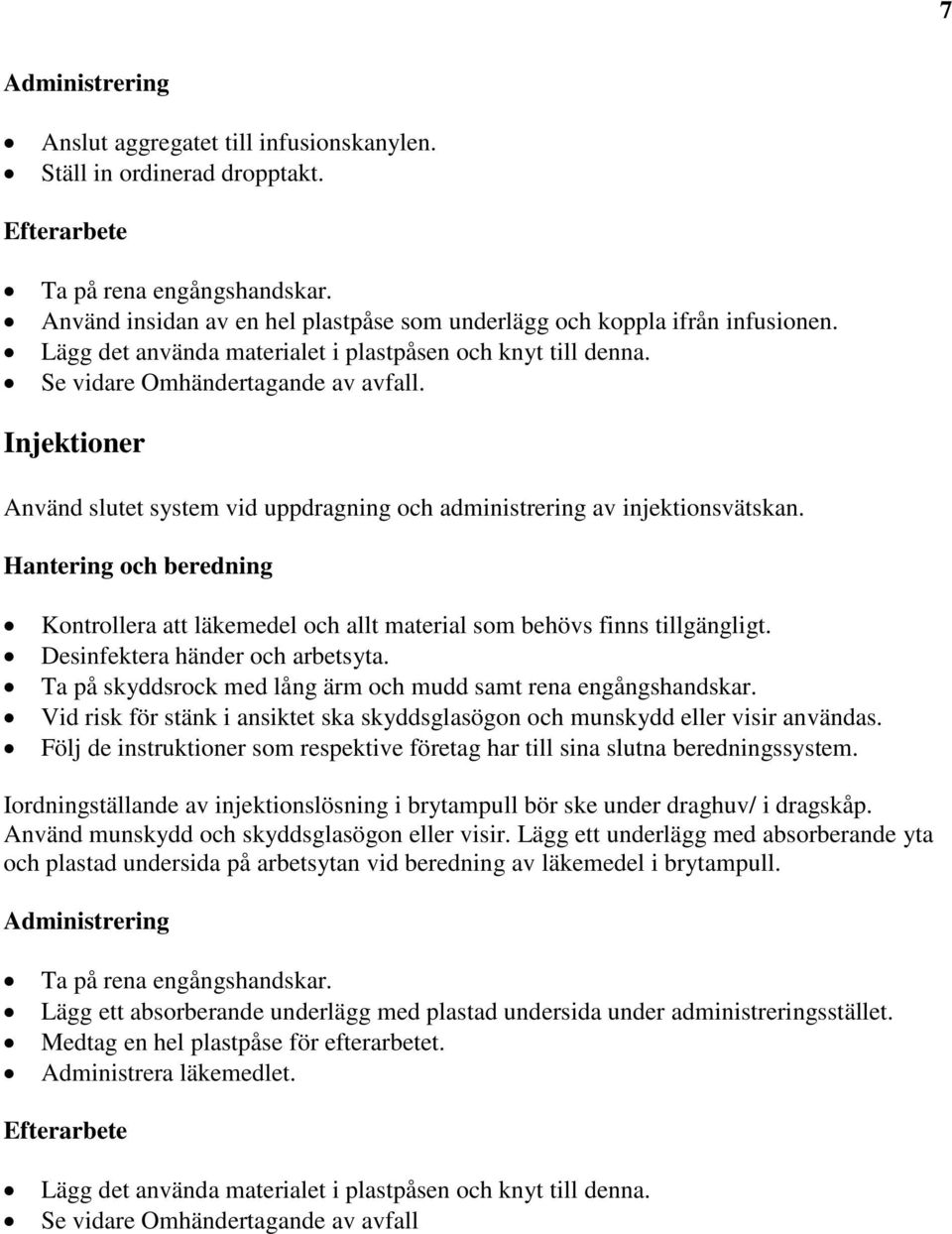 Injektioner Använd slutet system vid uppdragning och administrering av injektionsvätskan. Hantering och beredning Kontrollera att läkemedel och allt material som behövs finns tillgängligt.