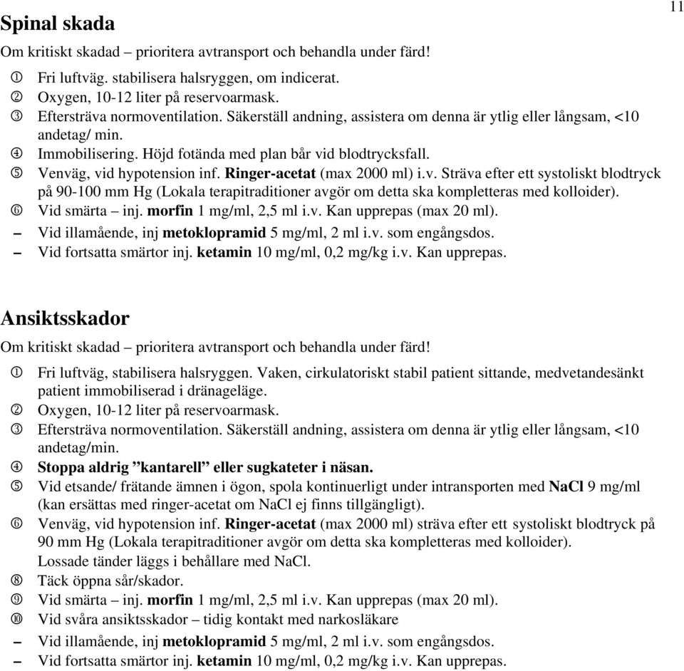 5 Venväg, vid hypotension inf. Ringer-acetat (max 2000 ml) i.v. Sträva efter ett systoliskt blodtryck på 90-100 mm Hg (Lokala terapitraditioner avgör om detta ska kompletteras med kolloider).