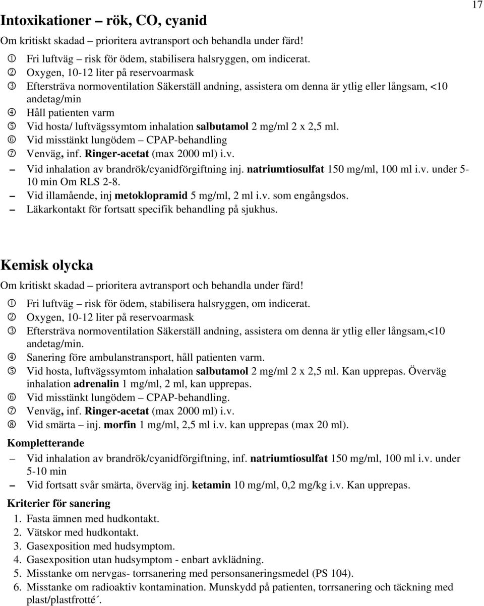 inhalation salbutamol 2 mg/ml 2 x 2,5 ml. 6 Vid misstänkt lungödem CPAP-behandling 7 Venväg, inf. Ringer-acetat (max 2000 ml) i.v. Vid inhalation av brandrök/cyanidförgiftning inj.