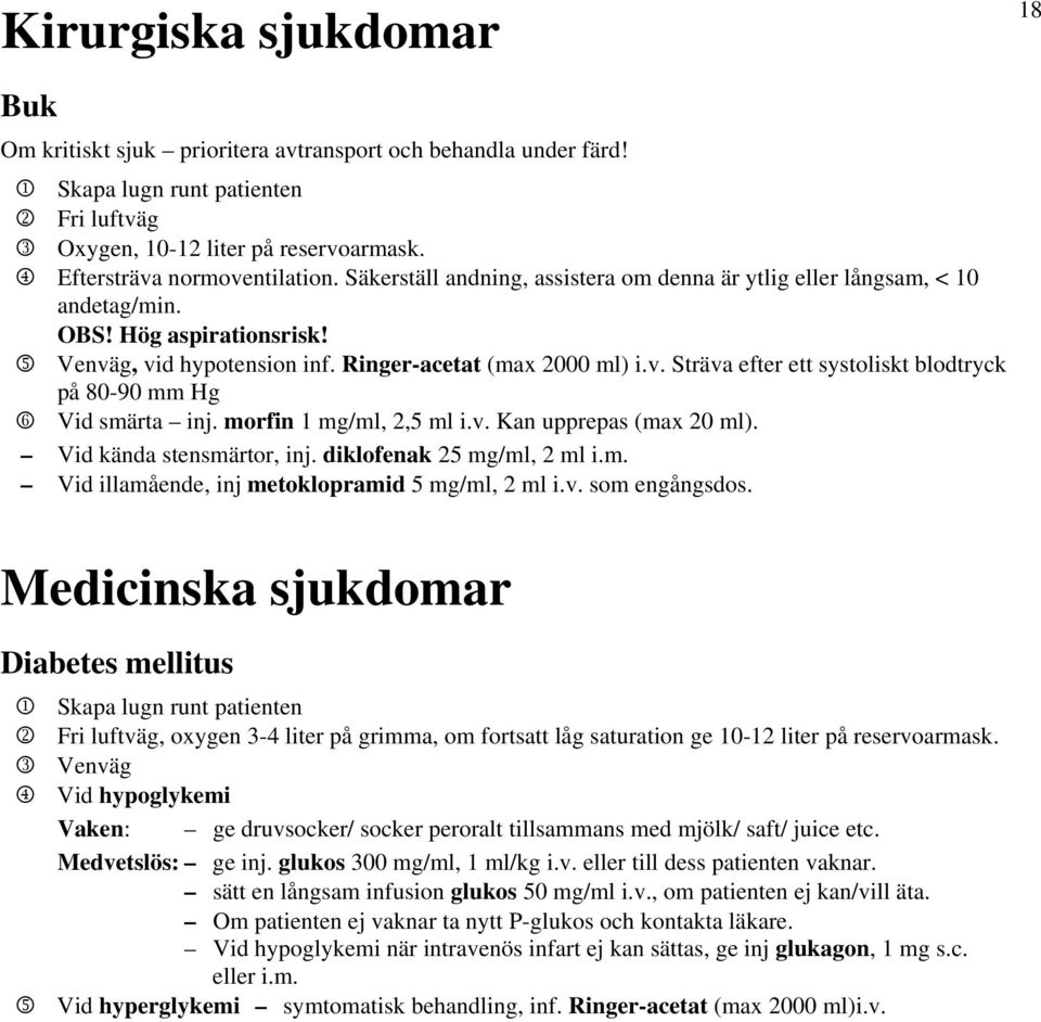 v. Sträva efter ett systoliskt blodtryck på 80-90 mm Hg 6 Vid smärta inj. morfin 1 mg/ml, 2,5 ml i.v. Kan upprepas (max 20 ml). Vid kända stensmärtor, inj. diklofenak 25 mg/ml, 2 ml i.m. Vid illamående, inj metoklopramid 5 mg/ml, 2 ml i.