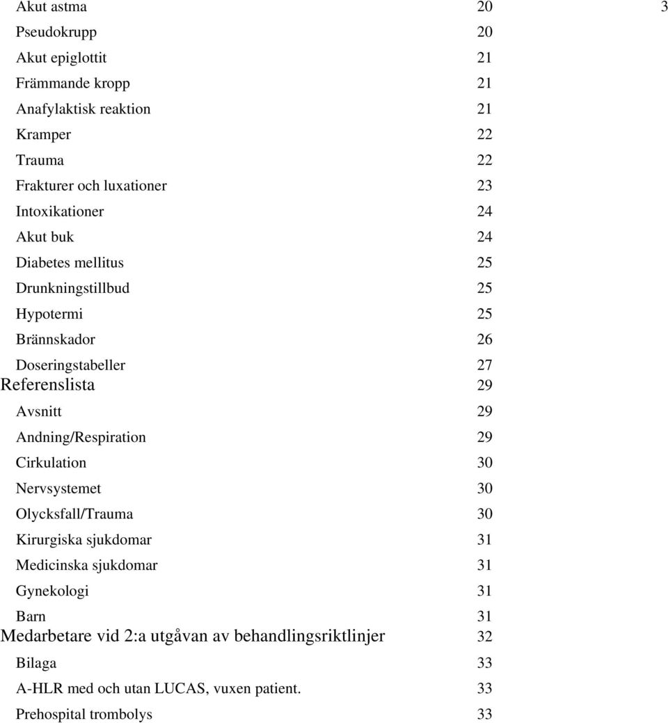 Avsnitt 29 Andning/Respiration 29 Cirkulation 30 Nervsystemet 30 Olycksfall/Trauma 30 Kirurgiska sjukdomar 31 Medicinska sjukdomar 31