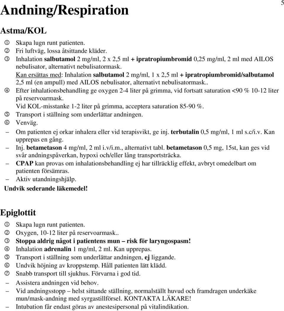 Kan ersättas med: Inhalation salbutamol 2 mg/ml, 1 x 2,5 ml + ipratropiumbromid/salbutamol 2,5 ml (en ampull) med AILOS nebulisator, alternativt nebulisatormask.