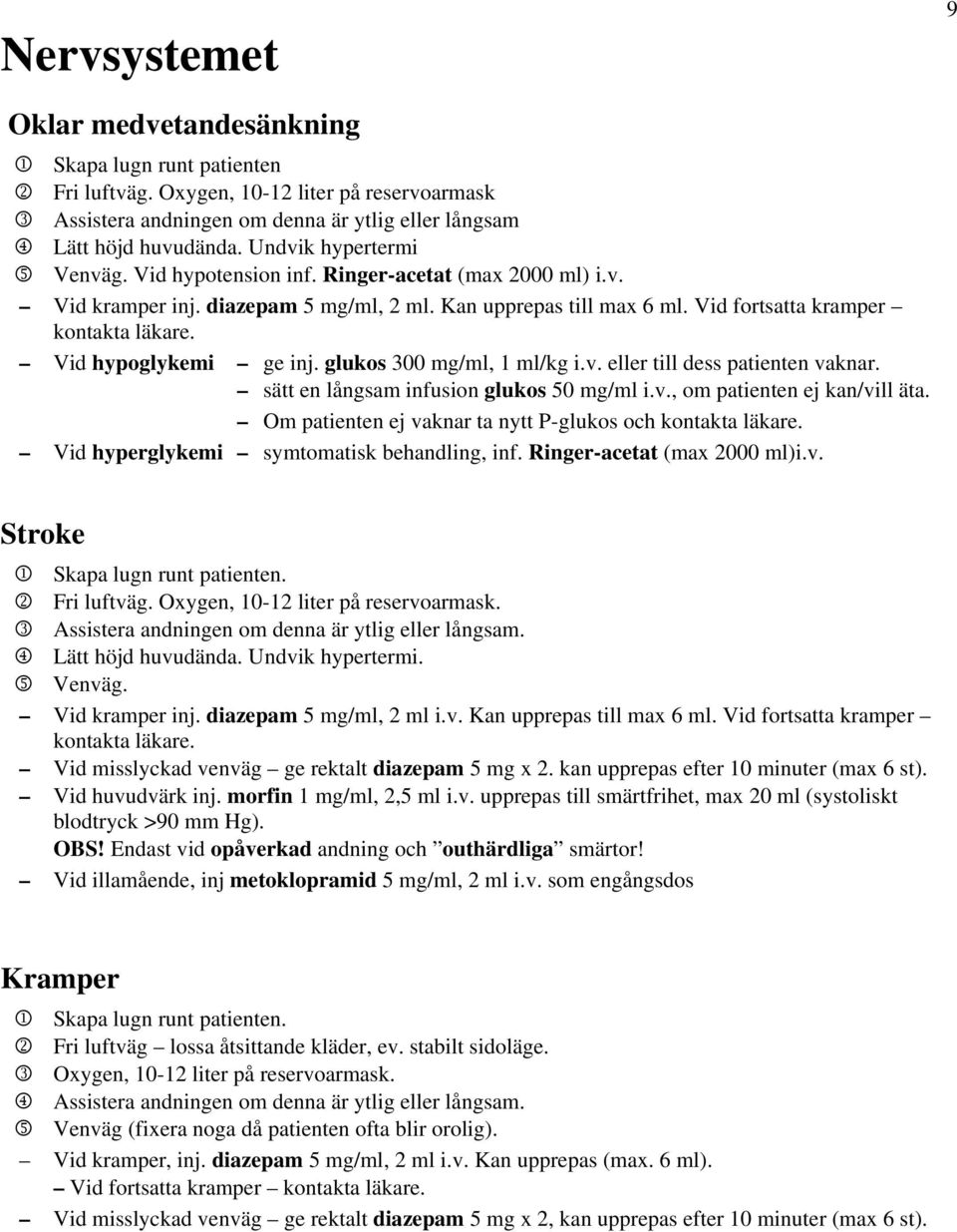 Vid hypoglykemi ge inj. glukos 300 mg/ml, 1 ml/kg i.v. eller till dess patienten vaknar. sätt en långsam infusion glukos 50 mg/ml i.v., om patienten ej kan/vill äta.