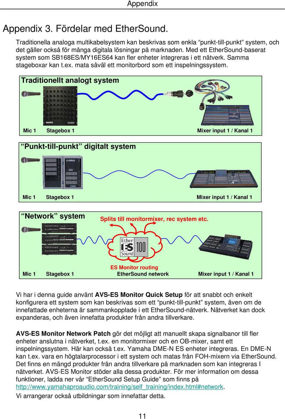 Traditionellt analogt system Mic 1 Stagebox 1 Mixer input 1 / Kanal 1 Punkt-till-punkt digitalt system Mic 1 Stagebox 1 Mixer input 1 / Kanal 1 Network system Splits till monitormixer, rec system etc.