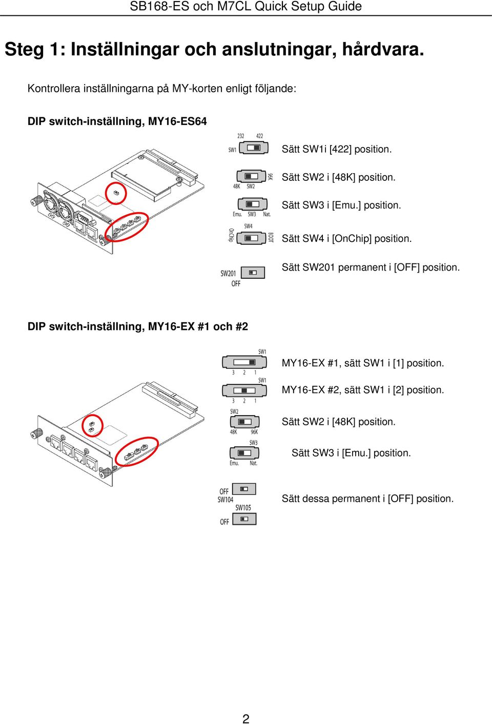 Sätt SW2 i [48K] position. Sätt SW3 i [Emu.] position. Sätt SW4 i [OnChip] position. Sätt SW201 permanent i [OFF] position.