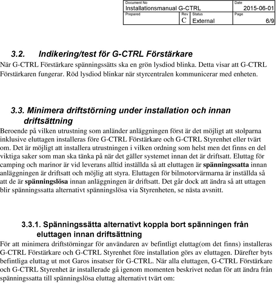 3. Minimera driftstörning under installation och innan driftsättning Beroende på vilken utrustning som anländer anläggningen först är det möjligt att stolparna inklusive eluttagen installeras före