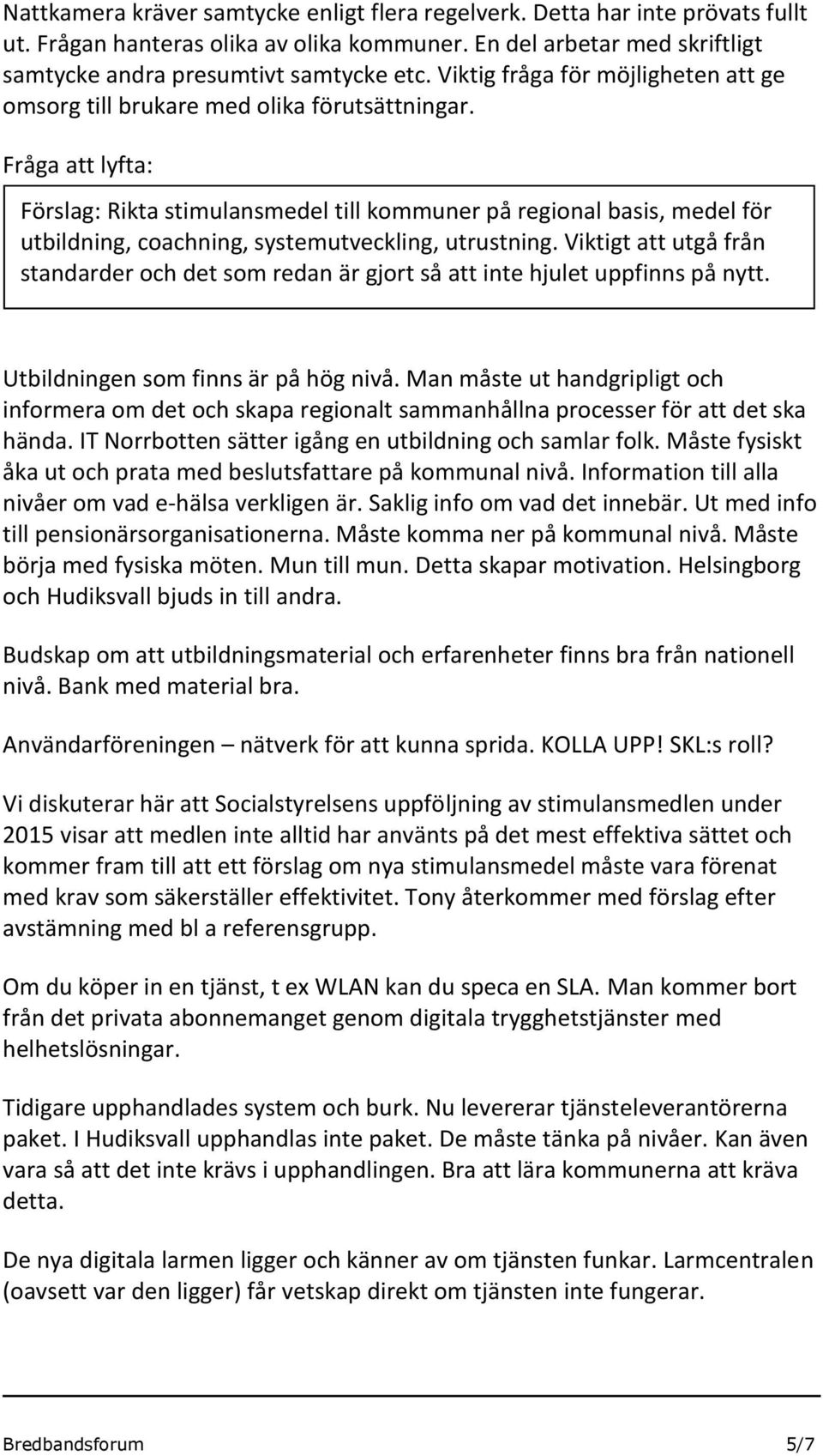 Fråga att lyfta: Förslag: Rikta stimulansmedel till kommuner på regional basis, medel för utbildning, coachning, systemutveckling, utrustning.