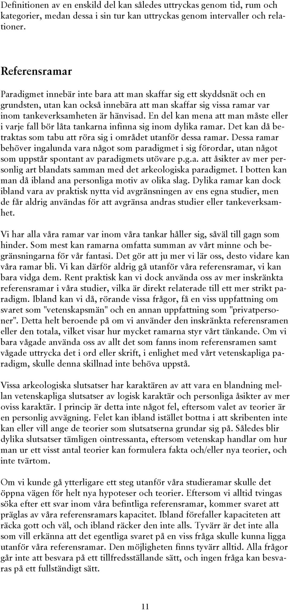 En del kan mena att man måste eller i varje fall bör låta tankarna infinna sig inom dylika ramar. Det kan då betraktas som tabu att röra sig i området utanför dessa ramar.