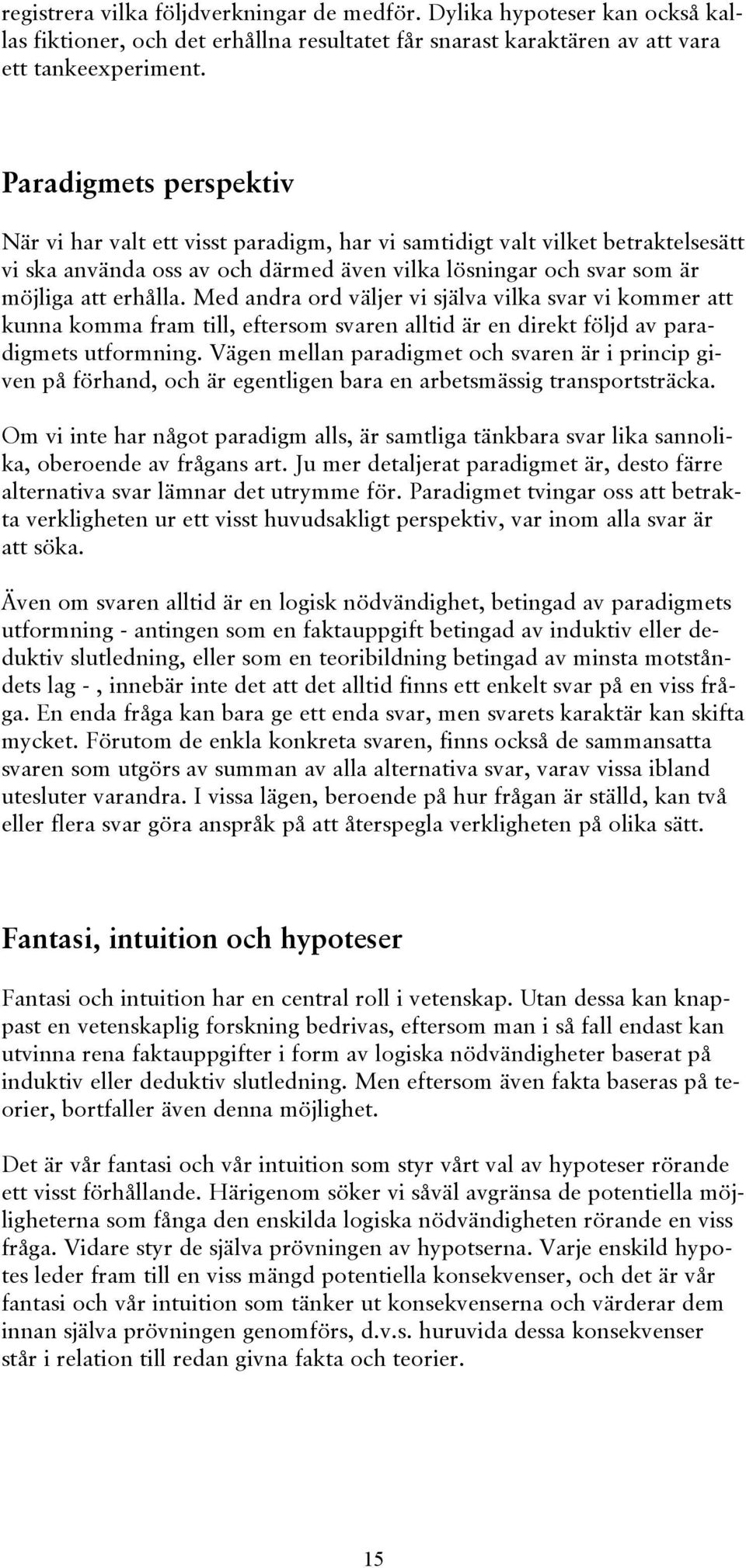 Med andra ord väljer vi själva vilka svar vi kommer att kunna komma fram till, eftersom svaren alltid är en direkt följd av paradigmets utformning.