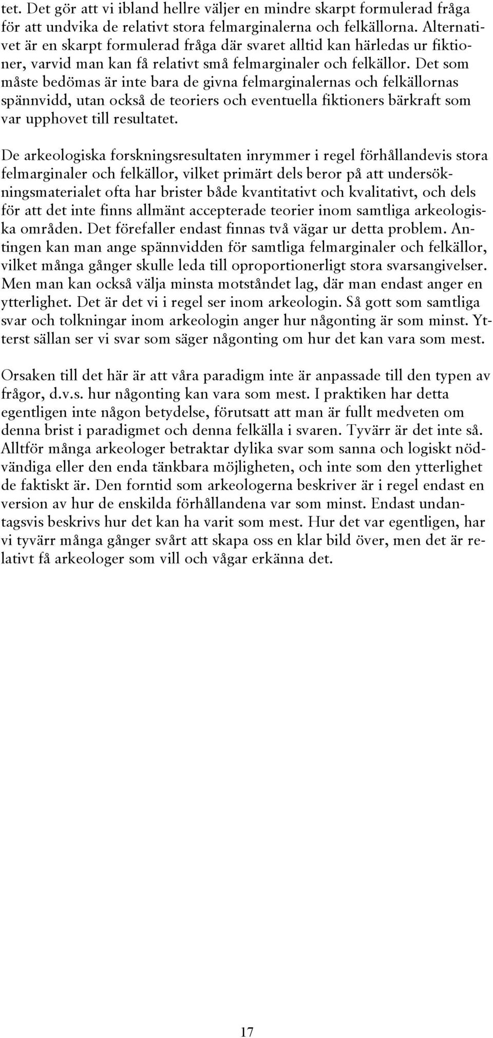 Det som måste bedömas är inte bara de givna felmarginalernas och felkällornas spännvidd, utan också de teoriers och eventuella fiktioners bärkraft som var upphovet till resultatet.