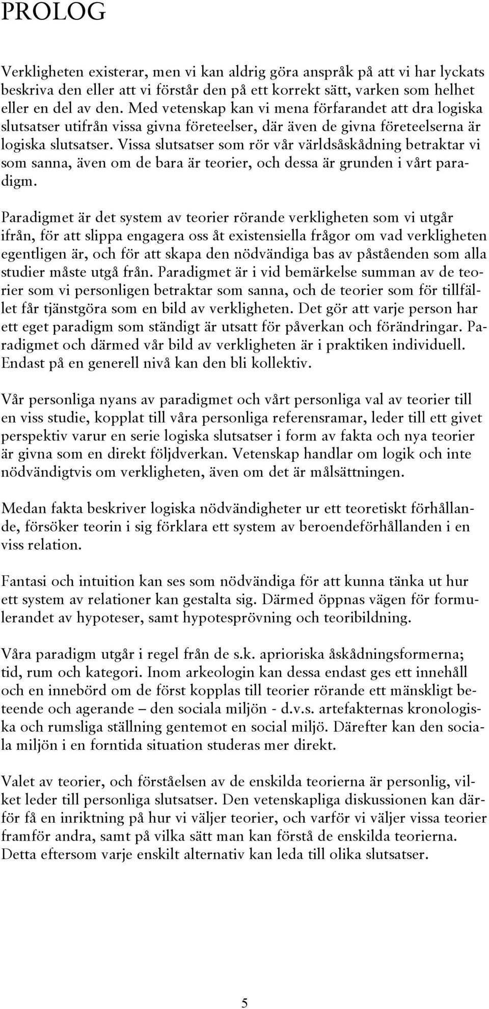 Vissa slutsatser som rör vår världsåskådning betraktar vi som sanna, även om de bara är teorier, och dessa är grunden i vårt paradigm.