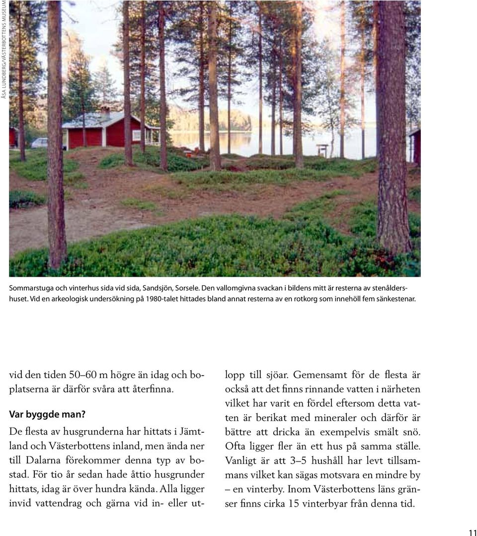 vid den tiden 50 60 m högre än idag och boplatserna är därför svåra att återfinna. Var byggde man?