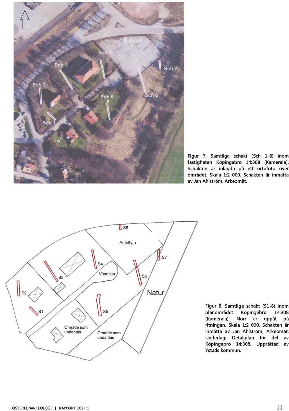 Samtliga schakt (S1-8) inom planområdet Köpingebro 14:308 (Kamerala). Norr är uppåt på ritningen. Skala 1:2 000.
