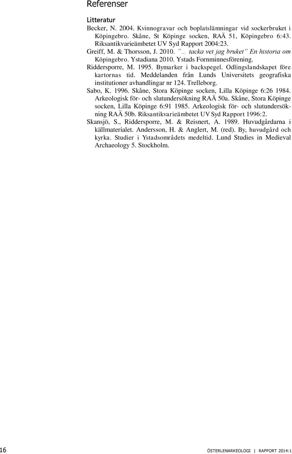 Odlingslandskapet före kartornas tid. Meddelanden från Lunds Universitets geografiska institutioner avhandlingar nr 124. Trelleborg. Sabo, K. 1996.