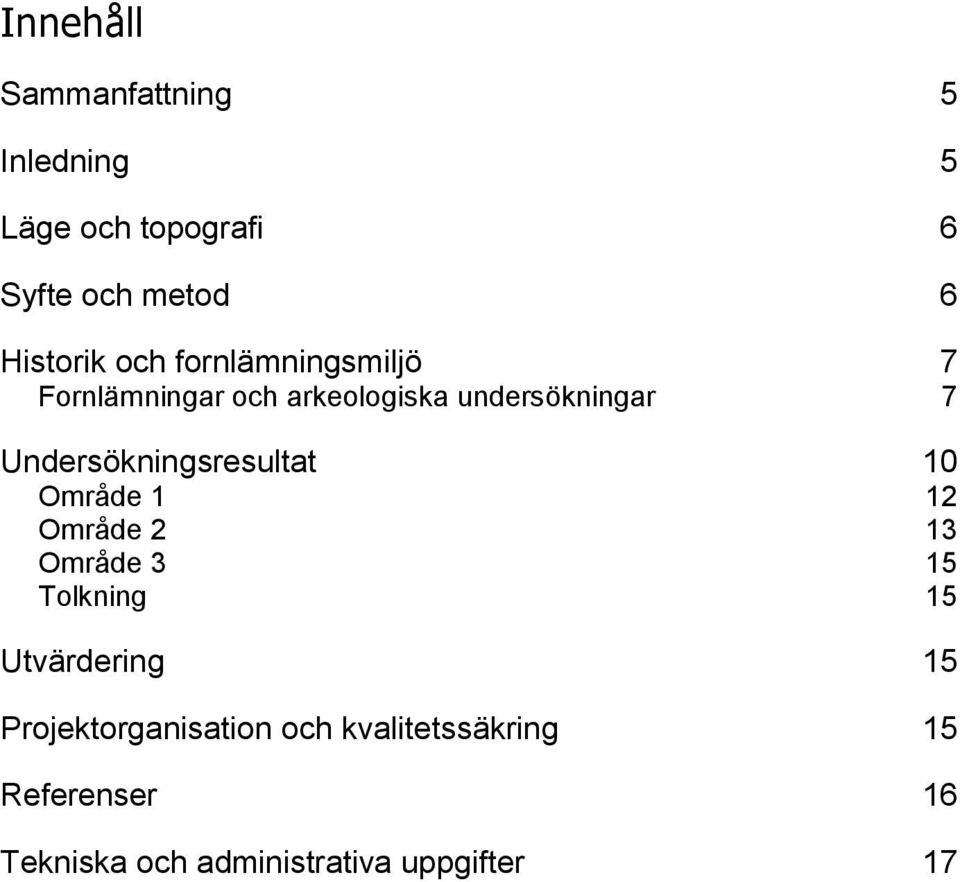 Undersökningsresultat 10 Område 1 12 Område 2 13 Område 3 15 Tolkning 15 Utvärdering