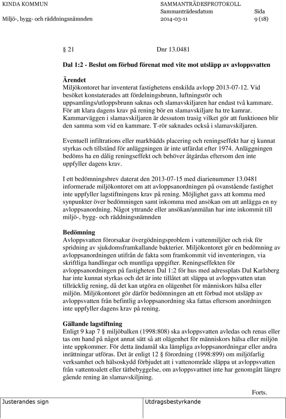 Vid besöket konstaterades att fördelningsbrunn, luftningsrör och uppsamlings/utloppsbrunn saknas och slamavskiljaren har endast två kammare.