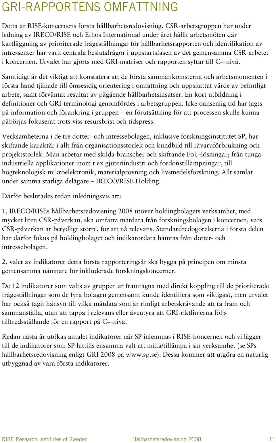 av intressenter har varit centrala beslutsfrågor i uppstartsfasen av det gemensamma CSR-arbetet i koncernen. Urvalet har gjorts med GRI-matriser och rapporten syftar till C+-nivå.