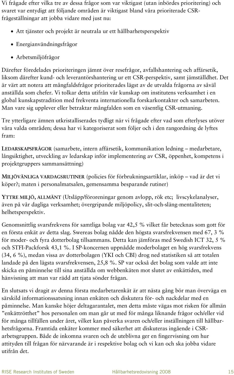 avfallshantering och affärsetik, liksom därefter kund- och leverantörshantering ur ett CSR-perspektiv, samt jämställdhet.