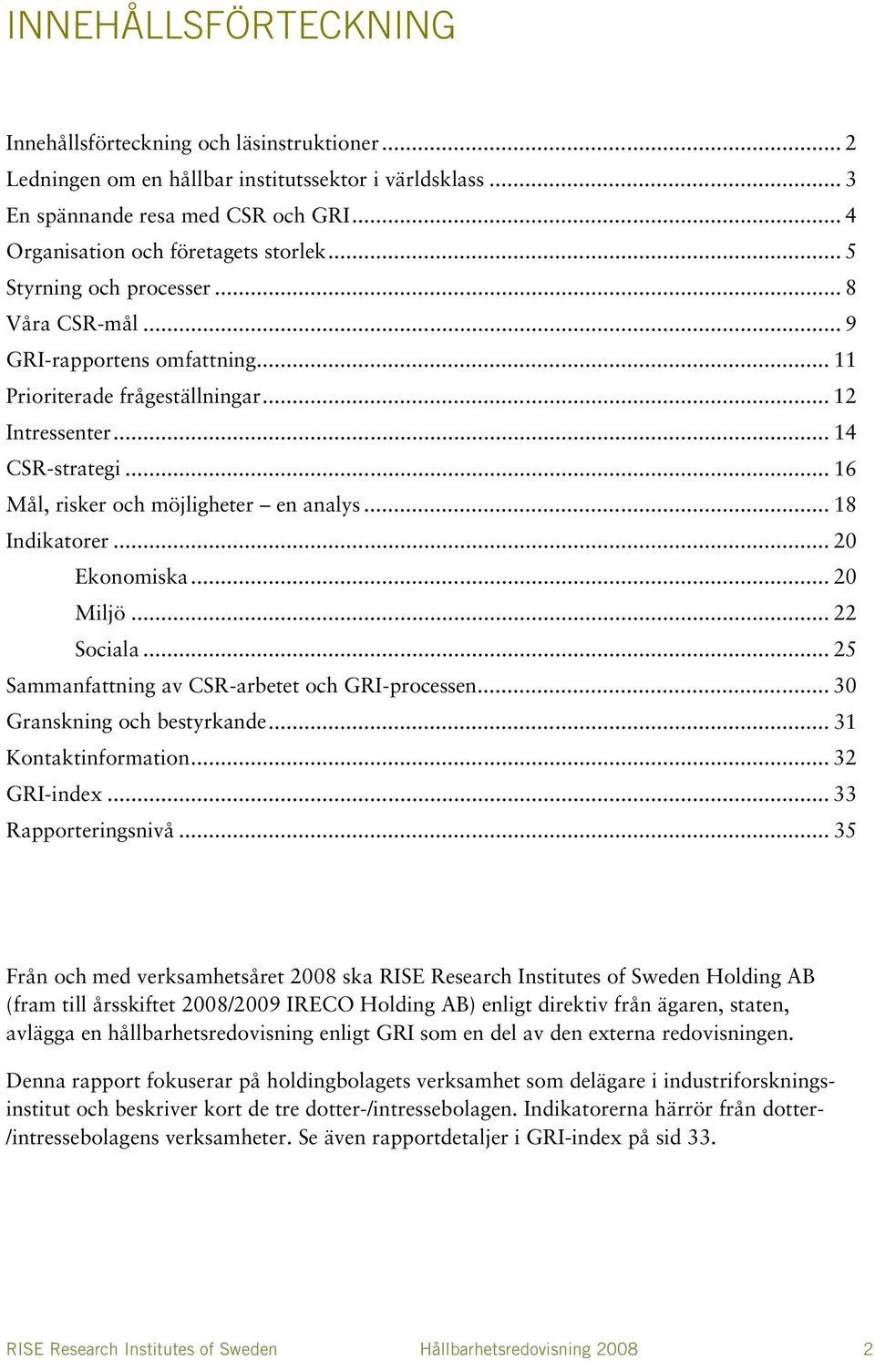 .. 18 Indikatorer... 20 Ekonomiska... 20 Miljö... 22 Sociala... 25 Sammanfattning av CSR-arbetet och GRI-processen... 30 Granskning och bestyrkande... 31 Kontaktinformation... 32 GRI-index.