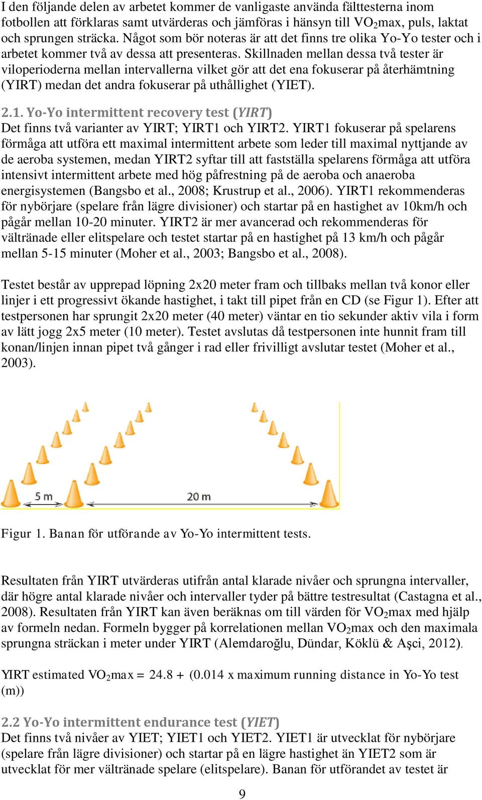 Skillnaden mellan dessa två tester är viloperioderna mellan intervallerna vilket gör att det ena fokuserar på återhämtning (YIRT) medan det andra fokuserar på uthållighet (YIET). 2.1.