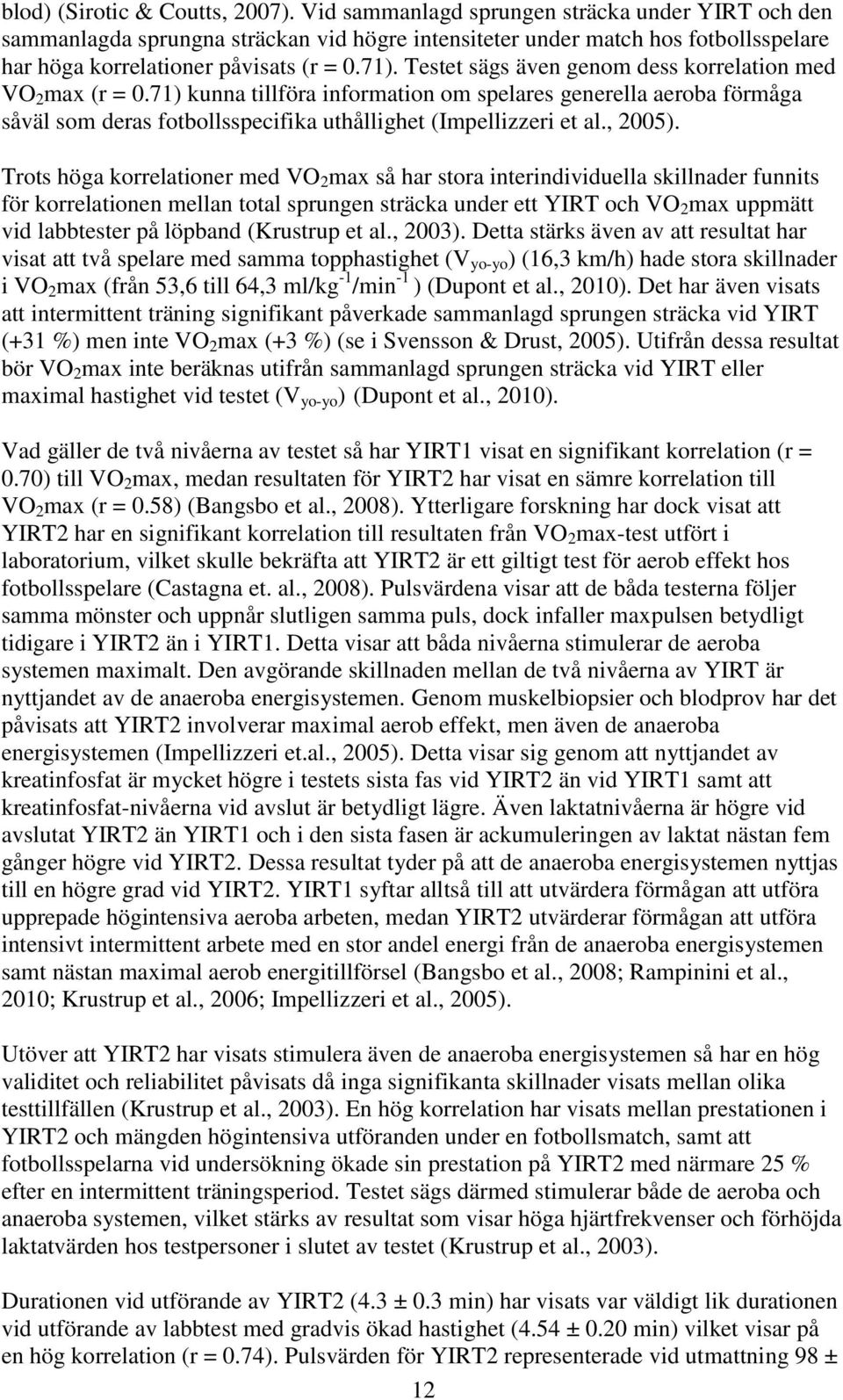 Testet sägs även genom dess korrelation med VO 2 max (r = 0.71) kunna tillföra information om spelares generella aeroba förmåga såväl som deras fotbollsspecifika uthållighet (Impellizzeri et al.