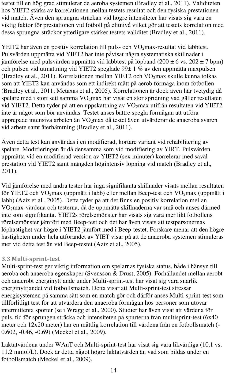 ytterligare stärker testets validitet (Bradley et al., 2011). YEIT2 har även en positiv korrelation till puls- och VO 2 max-resultat vid labbtest.