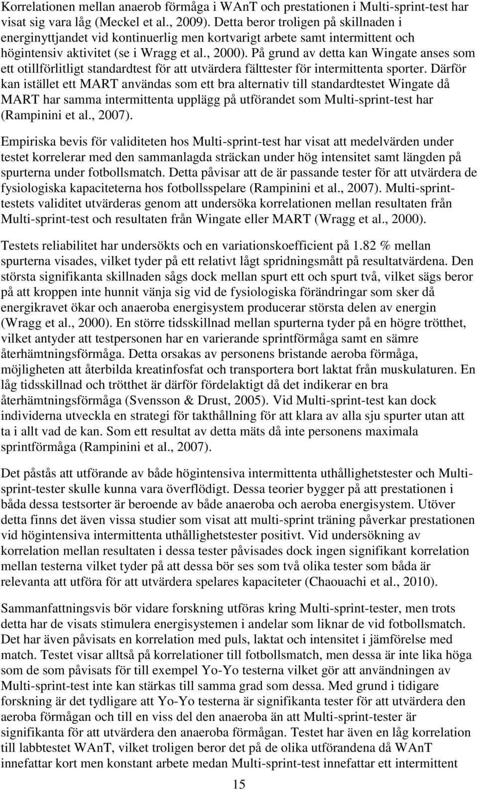 På grund av detta kan Wingate anses som ett otillförlitligt standardtest för att utvärdera fälttester för intermittenta sporter.