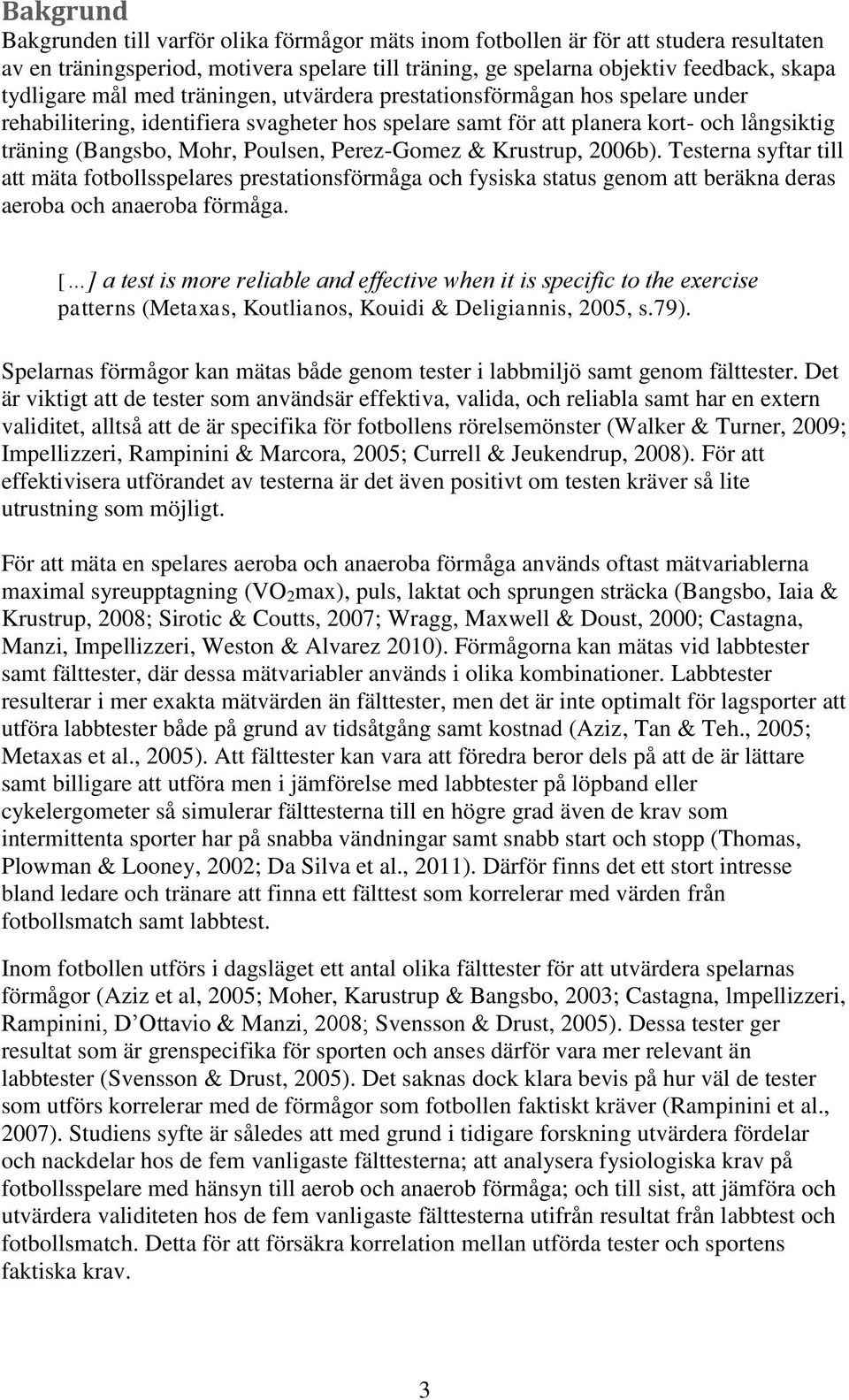 Perez-Gomez & Krustrup, 2006b). Testerna syftar till att mäta fotbollsspelares prestationsförmåga och fysiska status genom att beräkna deras aeroba och anaeroba förmåga.