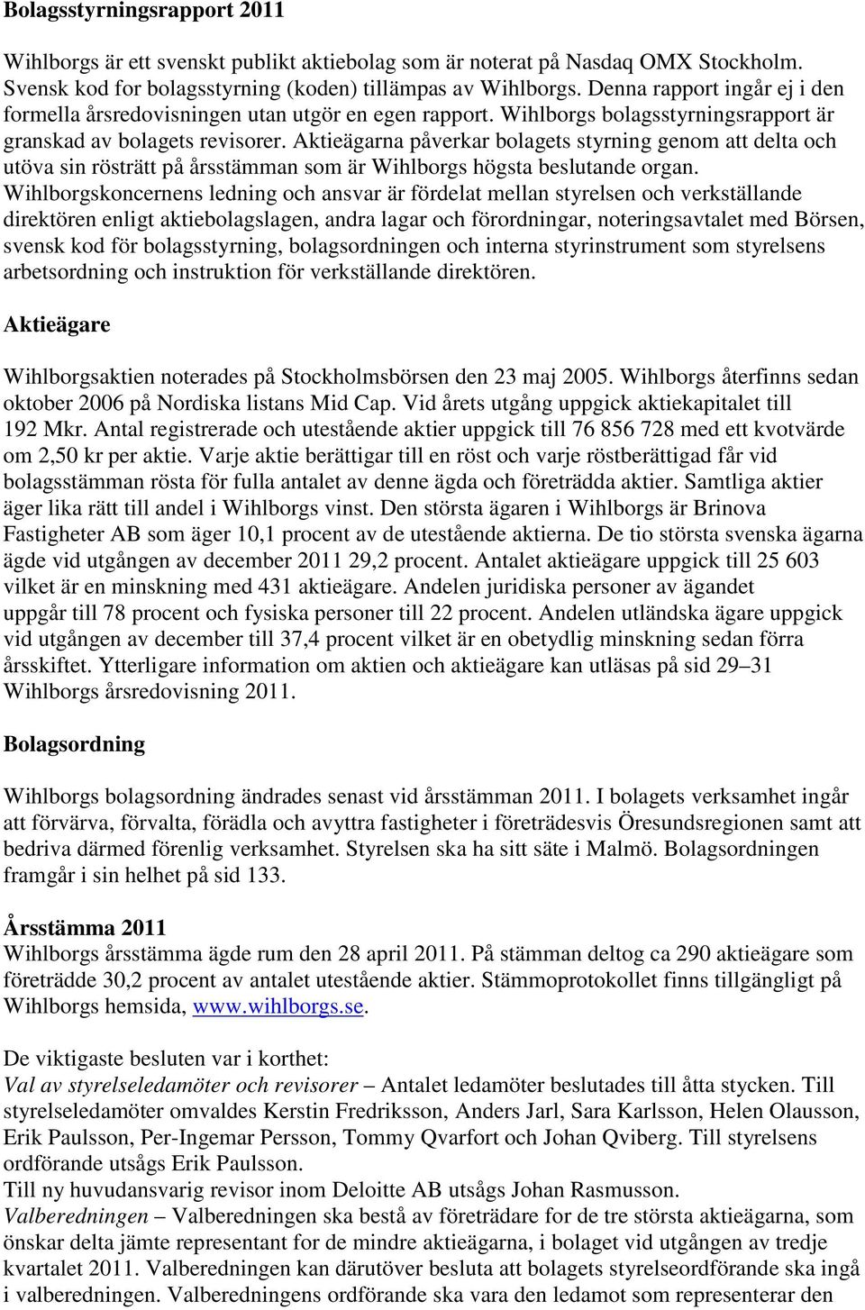 Aktieägarna påverkar bolagets styrning genom att delta och utöva sin rösträtt på årsstämman som är Wihlborgs högsta beslutande organ.