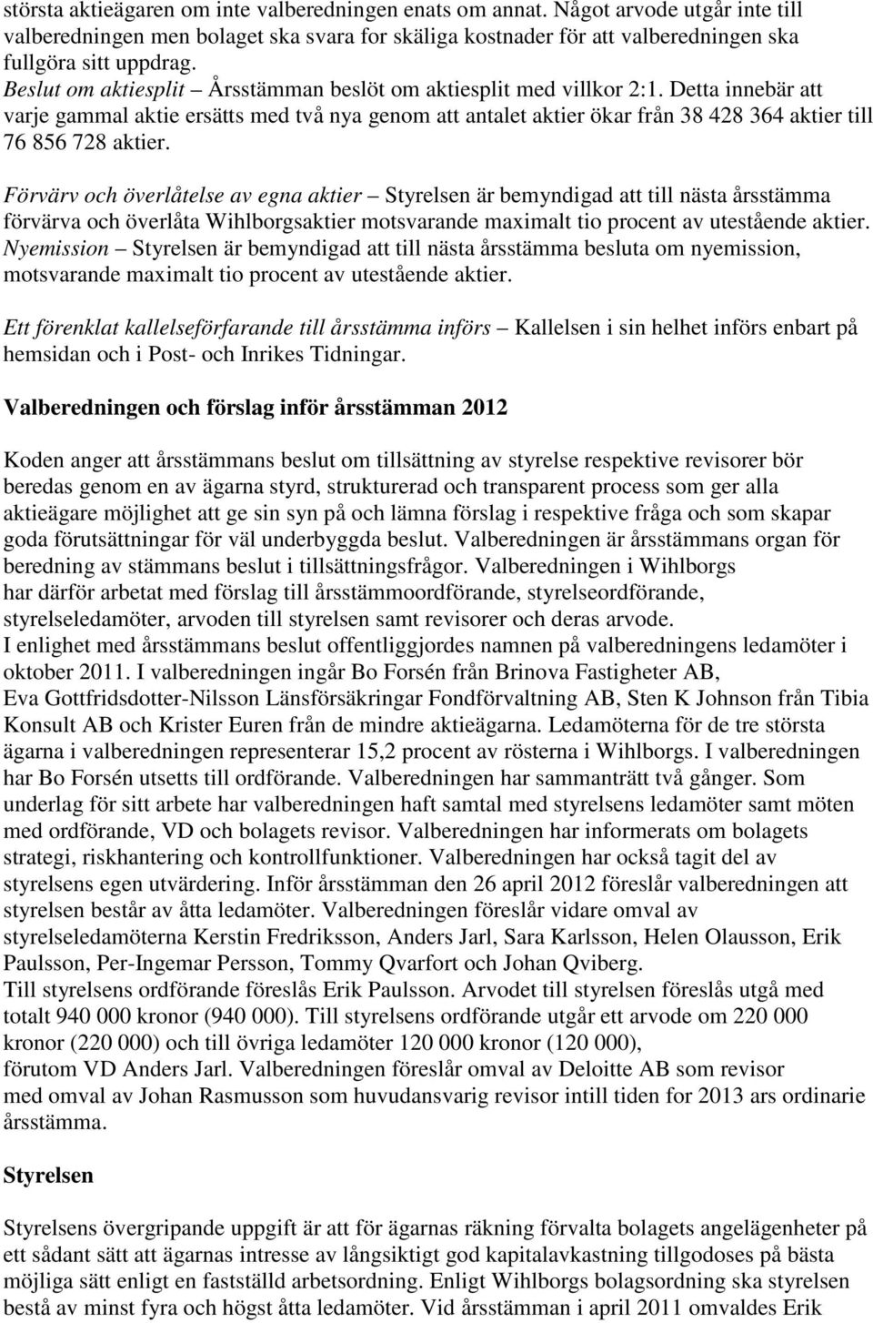 Detta innebär att varje gammal aktie ersätts med två nya genom att antalet aktier ökar från 38 428 364 aktier till 76 856 728 aktier.