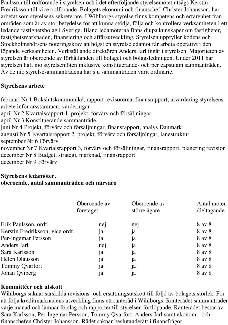 I Wihlborgs styrelse finns kompetens och erfarenhet från områden som är av stor betydelse för att kunna stödja, följa och kontrollera verksamheten i ett ledande fastighetsbolag i Sverige.