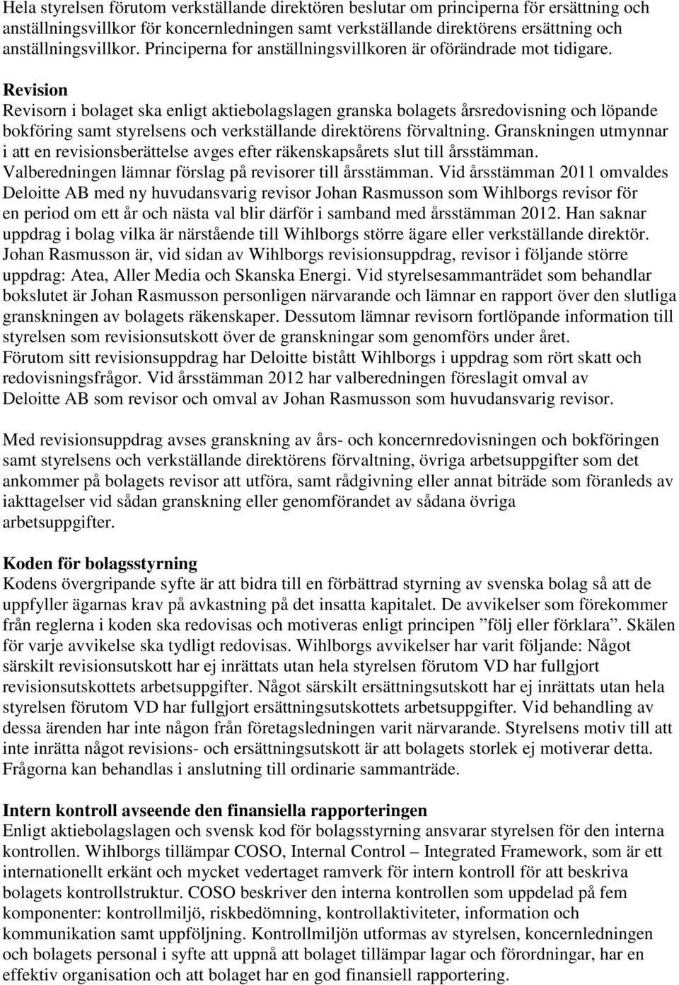 Revision Revisorn i bolaget ska enligt aktiebolagslagen granska bolagets årsredovisning och löpande bokföring samt styrelsens och verkställande direktörens förvaltning.