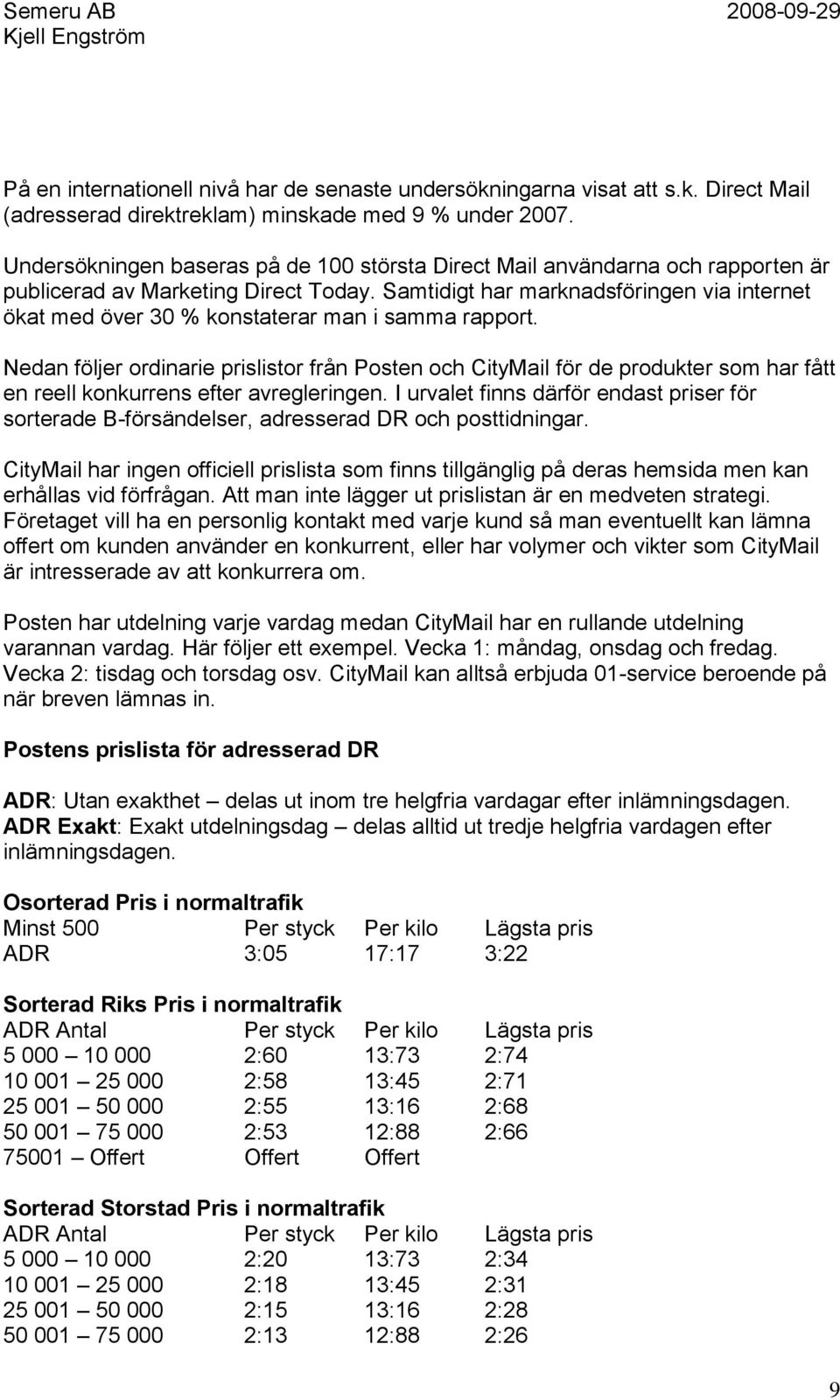 Samtidigt har marknadsföringen via internet ökat med över 30 % konstaterar man i samma rapport.