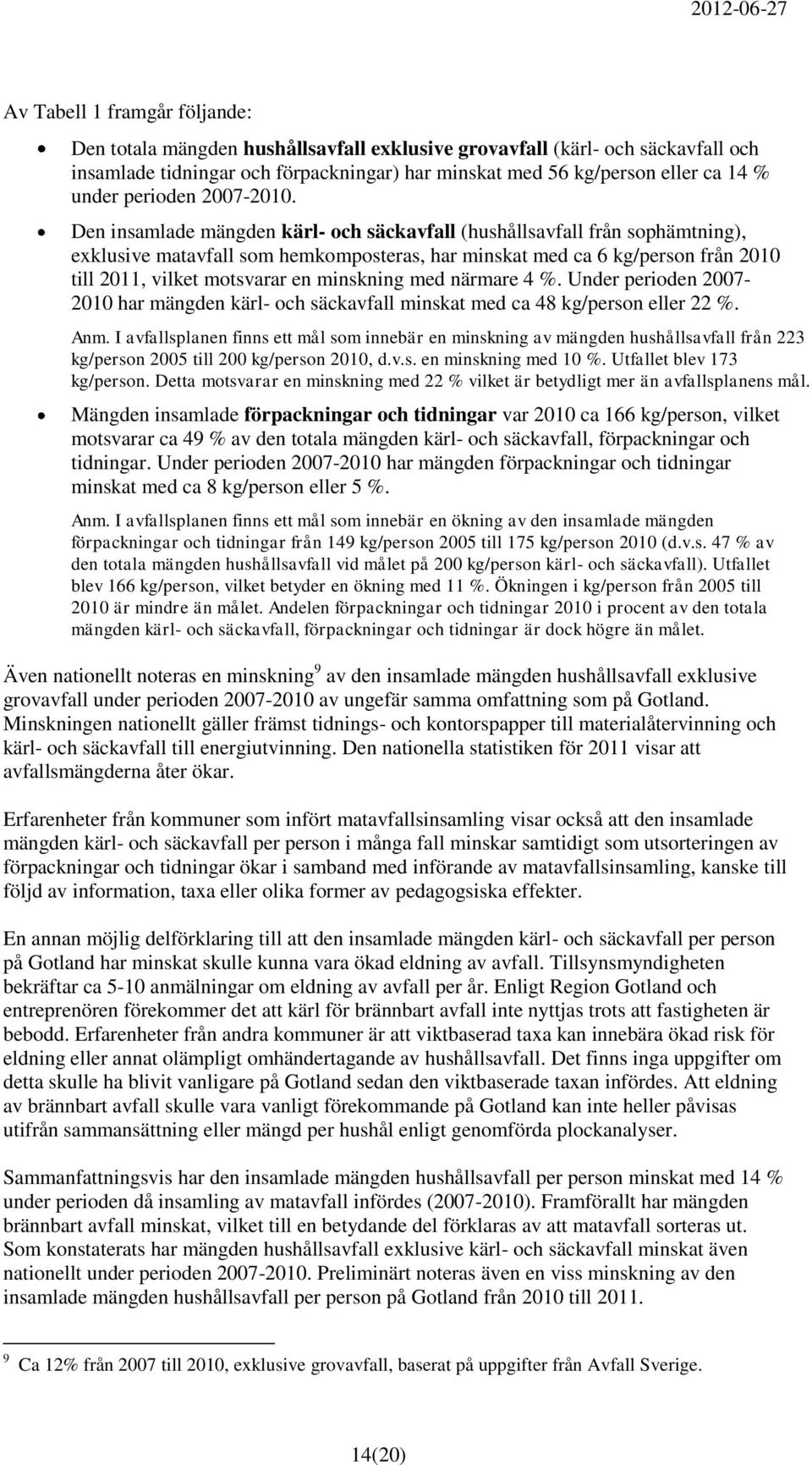 Den insamlade mängden kärl- och säckavfall (hushållsavfall från sophämtning), exklusive matavfall som hemkomposteras, har minskat med ca 6 kg/person från 2010 till 2011, vilket motsvarar en minskning