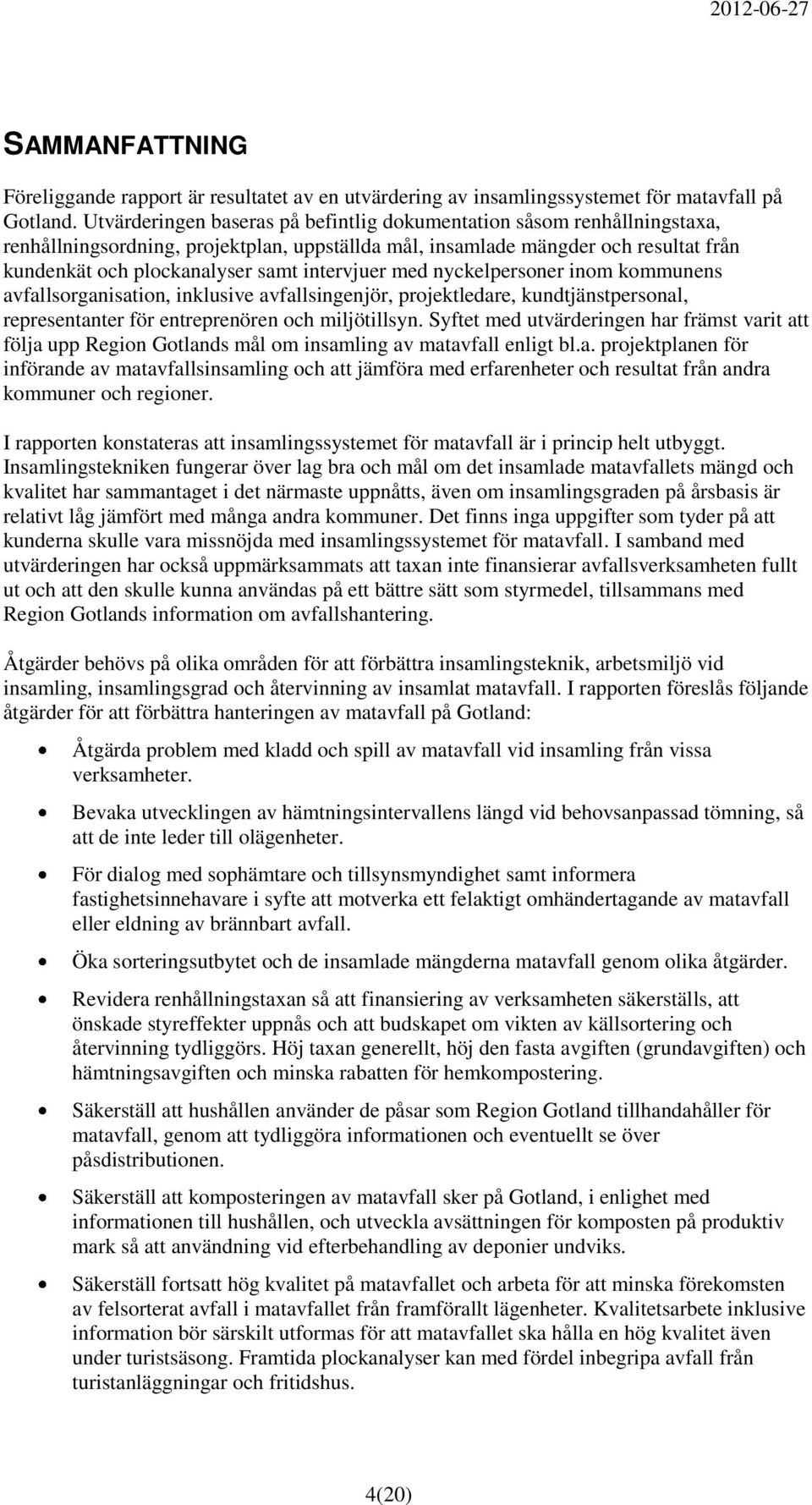 intervjuer med nyckelpersoner inom kommunens avfallsorganisation, inklusive avfallsingenjör, projektledare, kundtjänstpersonal, representanter för entreprenören och miljötillsyn.