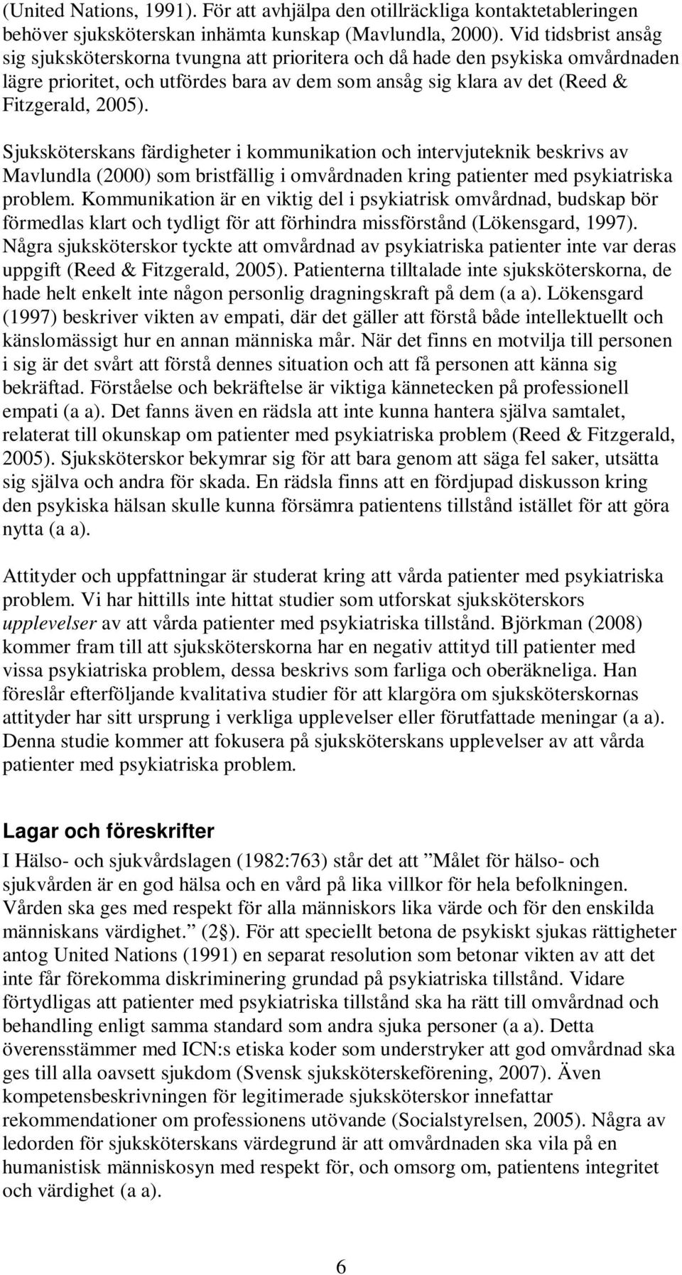 Sjuksköterskans färdigheter i kommunikation och intervjuteknik beskrivs av Mavlundla (2000) som bristfällig i omvårdnaden kring patienter med psykiatriska problem.