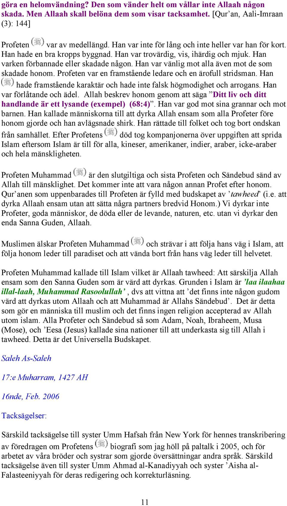 Han var vänlig mot alla även mot de som skadade honom. Profeten var en framstående ledare och en ärofull stridsman. Han hade framstående karaktär och hade inte falsk högmodighet och arrogans.