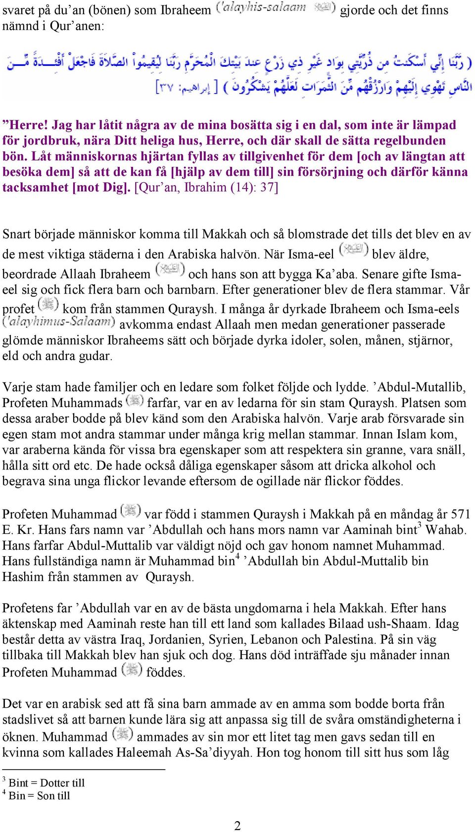 Låt människornas hjärtan fyllas av tillgivenhet för dem [och av längtan att besöka dem] så att de kan få [hjälp av dem till] sin försörjning och därför känna tacksamhet [mot Dig].